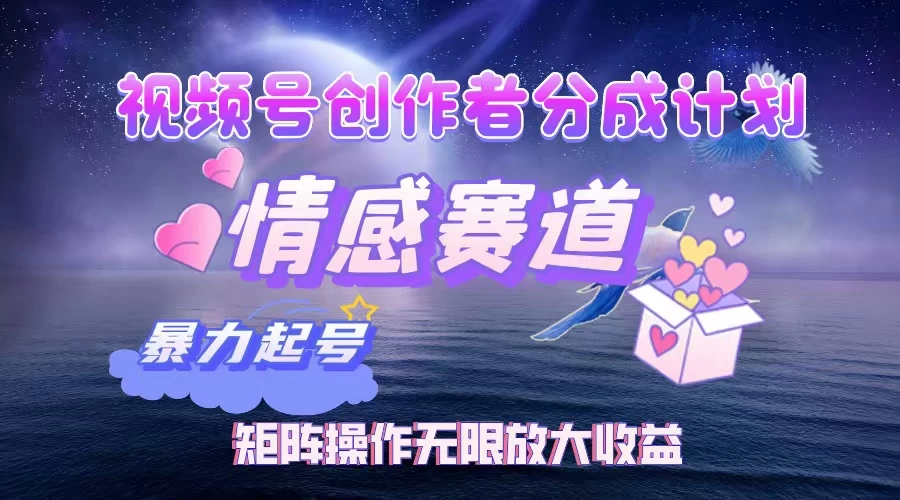视频号创作者分成计划之情感赛道，暴力起号，实现月睡后收入3w+矩阵操作无限放大收益-玻哥网络技术工作室