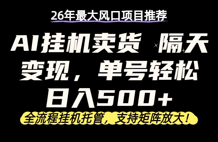 26年最新AI挂机卖货，隔天出收益，单账号轻松日入500+-玻哥网络技术工作室
