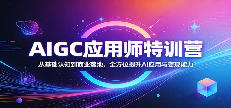 AIGC应用师特训营：从基础认知到商业落地，全方位提升AI应用与变现能力-玻哥网络技术工作室