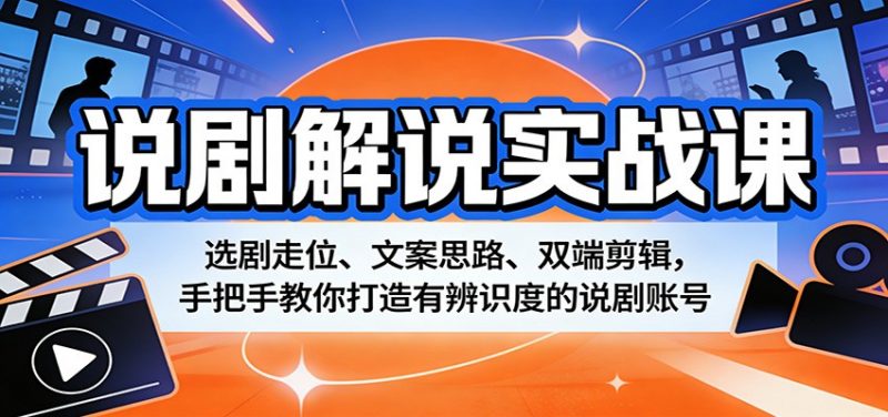说剧解说实战课：选剧走位、文案思路、双端剪辑，手把手教你打造有辨识度的说剧账号-玻哥网络技术工作室