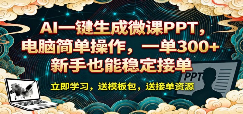 AI 一键生成微课PPT，电脑简单操作，一单 300+，新手也能稳定接单-玻哥网络技术工作室