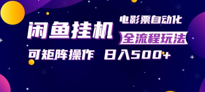 闲鱼全自动售卖电影票，全程挂G，可矩阵操作，小白轻松上手日入5张，稳定副业【揭秘】-玻哥网络技术工作室