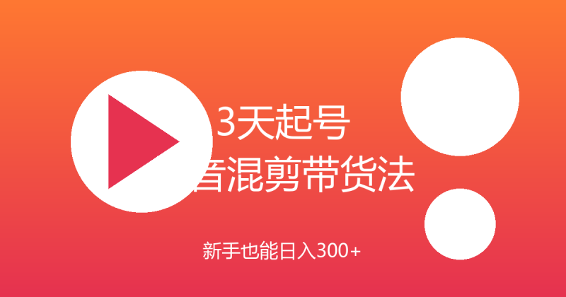 3天起号变现的抖音混剪带货法，新手也能日入300+-玻哥网络技术工作室