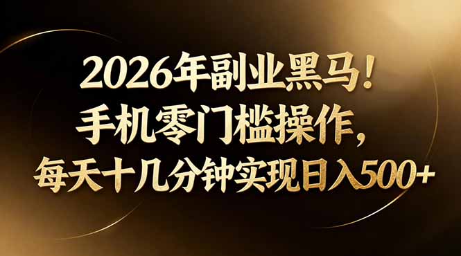 2026年副业黑马！手机零门槛操作，每天十几分钟实现日入500+-玻哥网络技术工作室