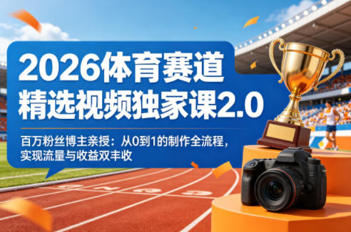 2026体育赛道精选视频独家课2.0，百万粉丝博主亲授：从0到1的制作全流程，实现流量与收益双丰收-玻哥网络技术工作室