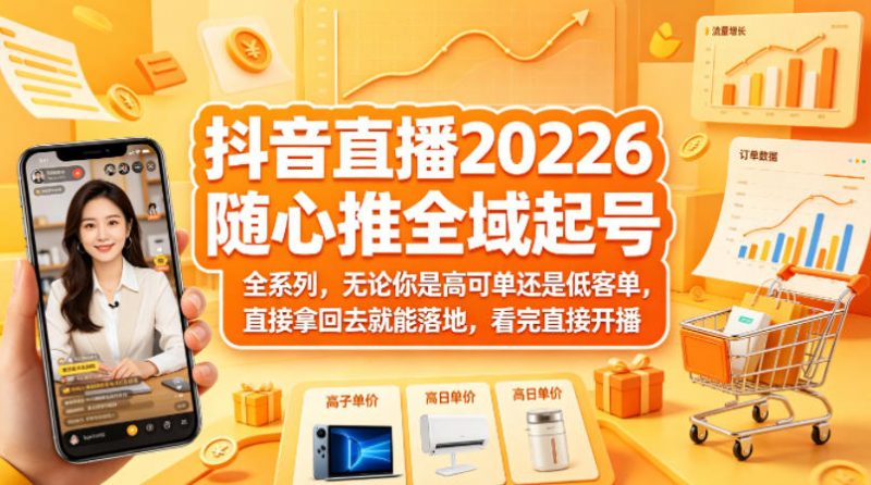 抖音直播2026随心推全域起号全系列，无论你是高可单还是低客单，直接拿回去就能落地，看完直接开播-玻哥网络技术工作室