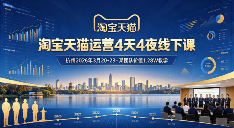 淘宝天猫运营4天4夜杭州2026年3月20-23线下课，某团队价值1.28W的教学-玻哥网络技术工作室