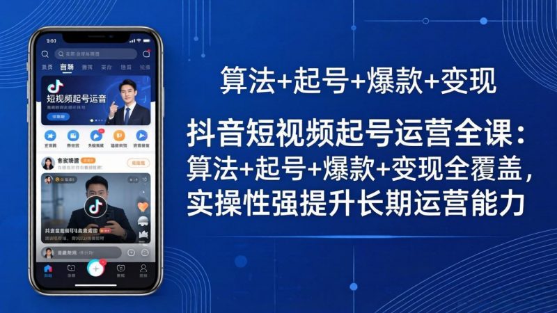 抖音短视频起号运营全课：算法+起号+爆款+变现全覆盖，实操性强提升长期运营能力-玻哥网络技术工作室