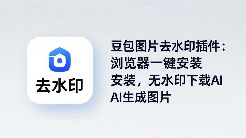 豆包图片去水印插件：浏览器一键安装，无水印下载AI生成图片-玻哥网络技术工作室