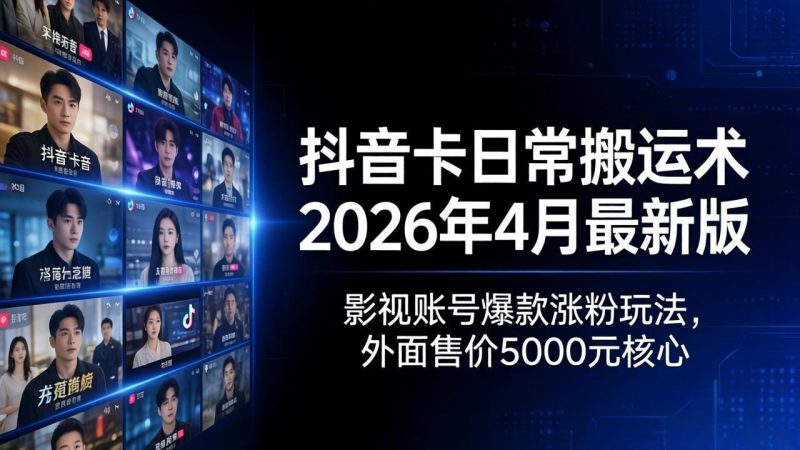 抖音卡日常搬运术2026年4月最新版：影视账号爆款涨粉玩法，外面售价5000元核心-玻哥网络技术工作室