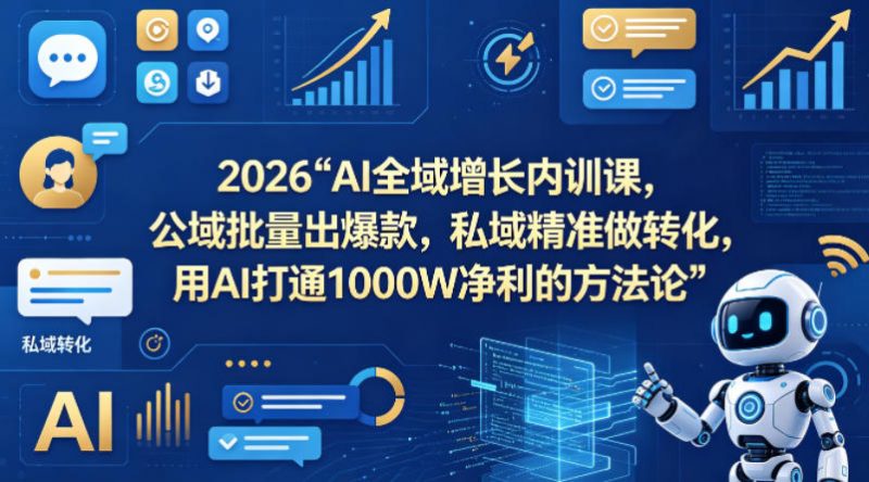 2026AI全域增长内训课，公域批量出爆款，私域精准做转化，用AI打通1000W净利的方法论-玻哥网络技术工作室