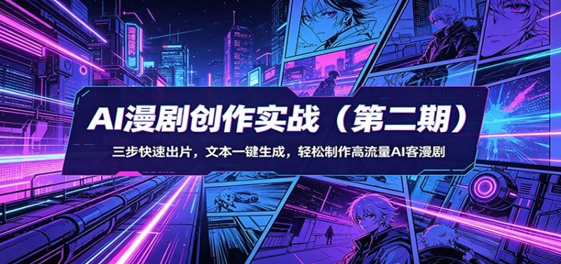 AI漫剧创作实战(第二期)：三步快速出片，文本一键生成，轻松制作高流量AI客漫剧-玻哥网络技术工作室