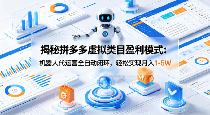 揭秘拼多多虚拟类目盈利模式：机器人代运营全自动闭环，轻松实现月入1-5W-玻哥网络技术工作室