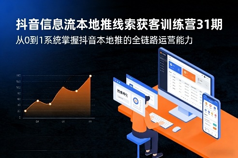 抖音信息流本地推线索获客训练营31期，从0到1系统掌握抖音本地推的全链路运营能力(更新0421)-玻哥网络技术工作室