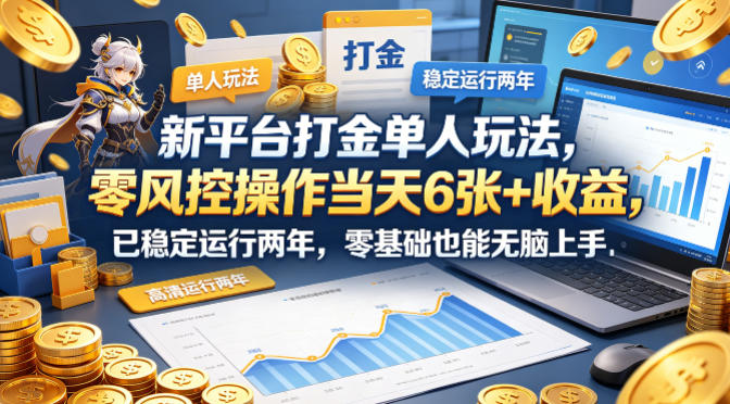 新平台打金单人玩法，零风控操作当天6张+收益，已稳定运行两年，零基础也能无脑上手【揭秘】-玻哥网络技术工作室