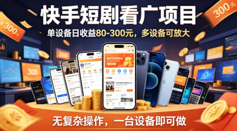 快手短剧看广告项目，没有复杂操作，一台设备每天能有80到300收益，设备多可放大-玻哥网络技术工作室