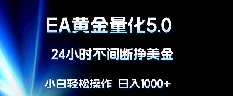 EA黄金量化5.0，24小时不间断挣美金，小白轻松上手，日入1000+-玻哥网络技术工作室