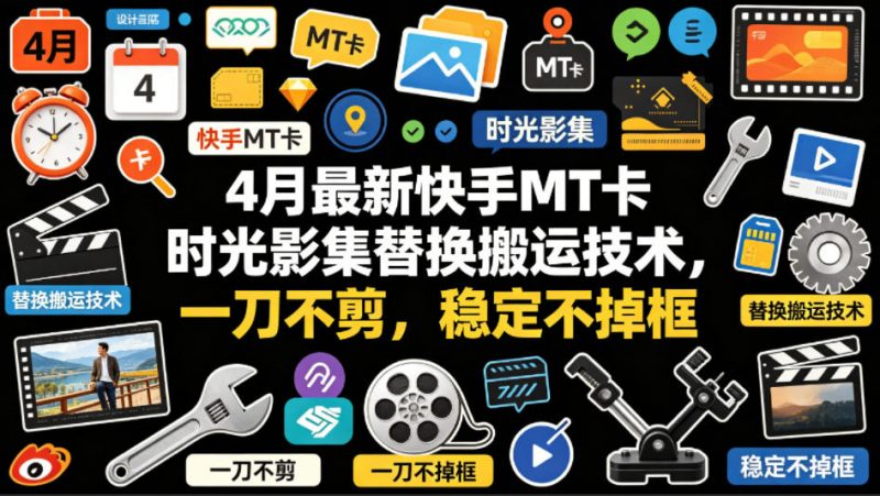 4月最新快手MT卡时光影集替换搬运技术，一刀不剪，稳定不掉框-玻哥网络技术工作室