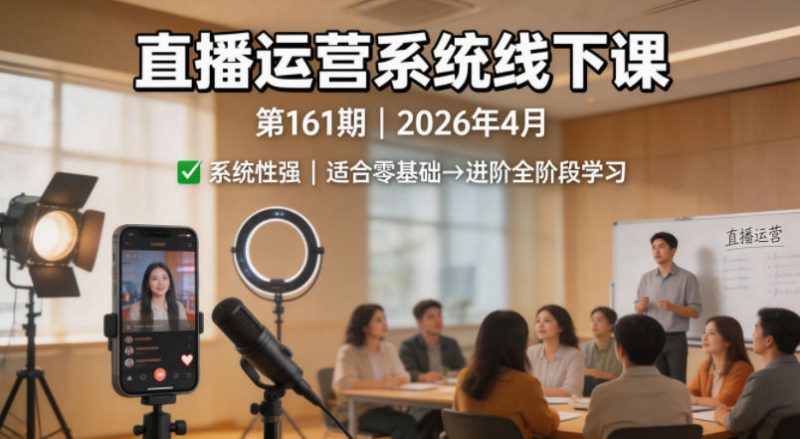 直播运营系统线下课第161期2026年4月，系统性强，适合零基础到进阶学习【录音+文档】-玻哥网络技术工作室