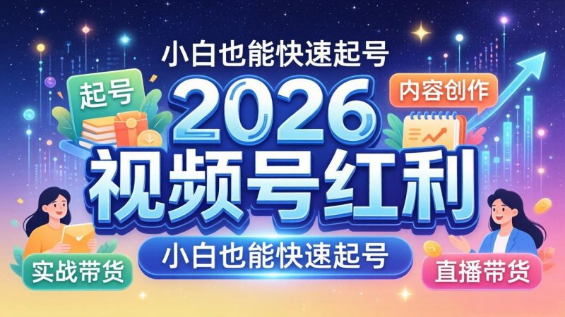 2026视频号红利实战营，大佬亲授起号、内容、直播、IP、投流、私域、矩阵全套落地打法-玻哥网络技术工作室