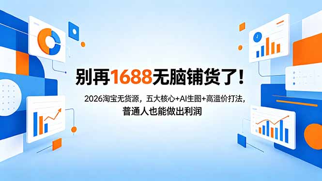 别再1688无脑铺货了！2026淘宝无货源，五大核心+AI生图+高溢价打法，普通人也能做出利润-玻哥网络技术工作室