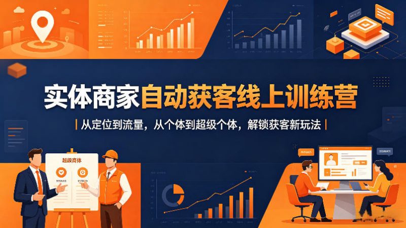 实体商家自动获客线上训练营｜从定位到流量，从个体到超级个体，解锁获客新玩法-玻哥网络技术工作室