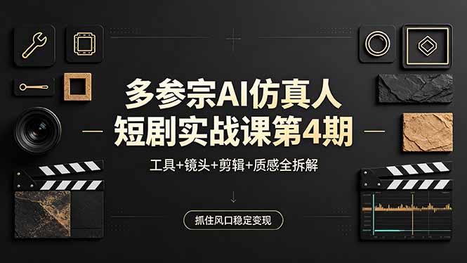多参宗AI仿真人短剧实战课第4期，工具+镜头+剪辑+质感全拆解，抓住风口稳定变现-玻哥网络技术工作室