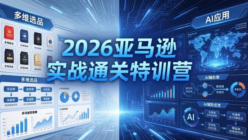 2026亚马逊实战通关特训营-26年4月30更新，多维选品+渐进式打法+AI应用，从0到1打造盈利店铺-玻哥网络技术工作室