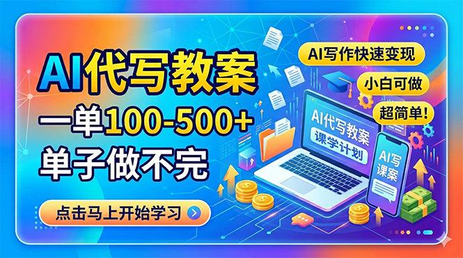 AI代写教案，一单100-500+，单子做不完，AI写作快速变现，小白可做 超简单！-玻哥网络技术工作室