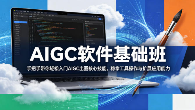 AIGC软件基础班，手把手带你轻松入门AIGC出图核心技能，稳拿工具操作与扩展应用能力-玻哥网络技术工作室