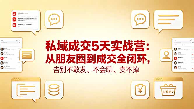 私域成交5天实战营：从朋友圈到成交全闭环，告别不敢发、不会聊、卖不掉-玻哥网络技术工作室