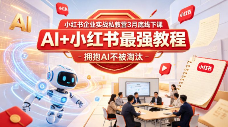 小红书企业实战私教营3月底线下课，AI+小红书最强教程，拥抱AI不被淘汰-玻哥网络技术工作室