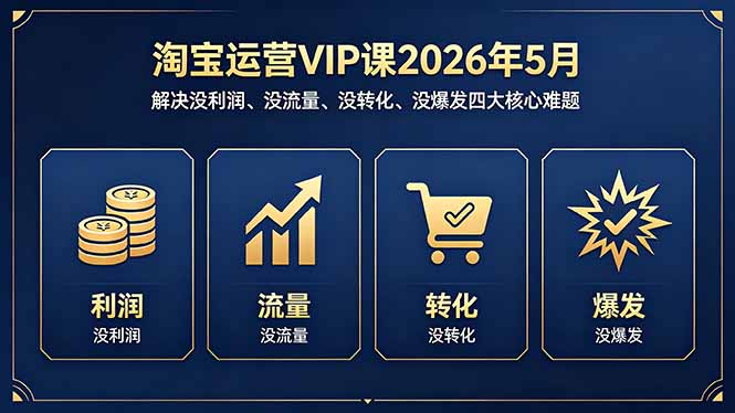 淘宝运营VIP课2026年5月：解决没利润、没流量、没转化、没爆发四大核心难题-玻哥网络技术工作室