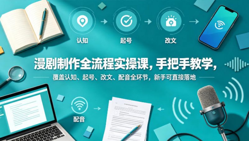 漫剧制作全流程实操课,手把手教学,覆盖认知、起号、改文、配音全环节,新手可直接落地-玻哥网络技术工作室