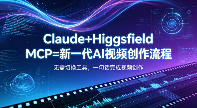 Claude+Higgsfield MCP=新一代AI视频创作流程，不需要切换工具，一句话就能完成视频创作-玻哥网络技术工作室