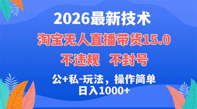 2026最新技术，淘宝无人直播带货15.0，不封号，不违规，公+私玩法，操作简单，日入1000+-玻哥网络技术工作室