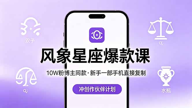 10W粉博主同款：风象星座爆款课，新手一部手机直接复制，冲创作伙伴计划-玻哥网络技术工作室
