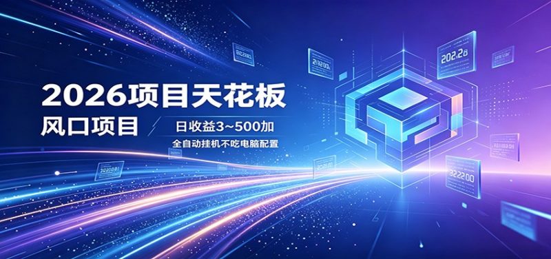 2026项目天花板，风口项目，日收益3~500+全自动挂机，不吃配置-玻哥网络技术工作室
