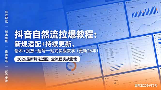 抖音自然流拉爆教程：新规适配+持续更新，话术+投放+起号一站式实战教学(更新26年5月11-玻哥网络技术工作室