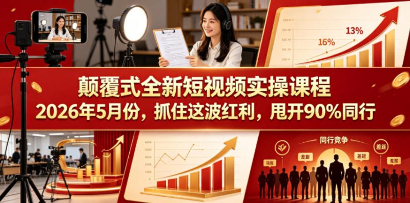 颠覆式全新短视频实操课程2026年5月份，抓住这波红利，甩开90%同行-玻哥网络技术工作室