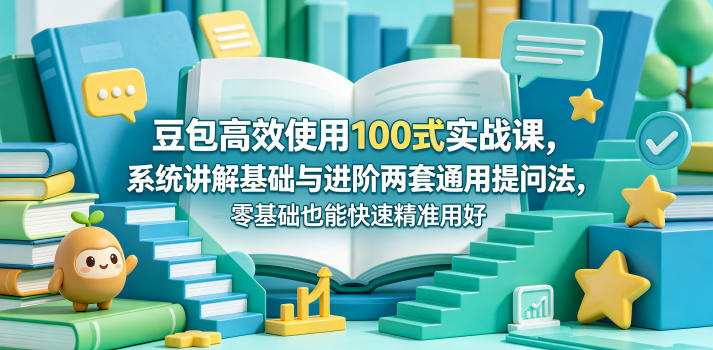 豆包高效使用100式实战课，系统讲解基础与进阶两套通用提问法，零基础也能快速精准用好豆包-玻哥网络技术工作室