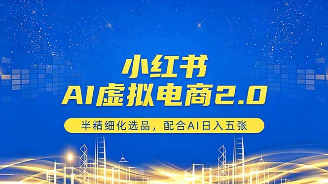 小红书AI虚拟电商2.0，半精细化选品，配合AI日入五张-玻哥网络技术工作室