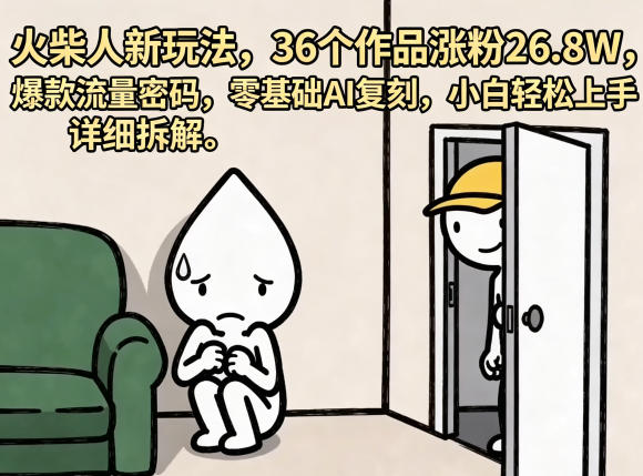 火柴人新玩法，36个作品涨粉26.8W，爆款流量密码，零基础AI复刻，小白轻松上手，详细拆解-玻哥网络技术工作室