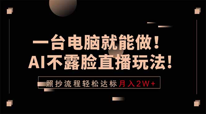 一台电脑就能做！AI不露脸直播玩法，照抄流程轻松达标月入2W+-玻哥网络技术工作室