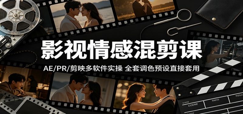 影视情感混剪课：AE/PR/剪映多软件实操，全套调色预设直接套用-玻哥网络技术工作室