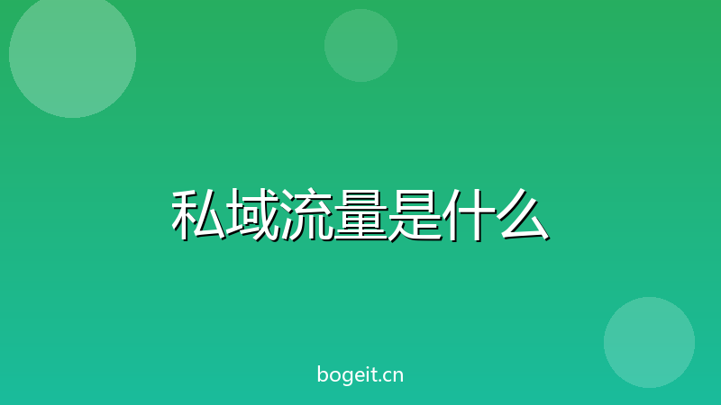 私域流量是什么?2026年做私域的完整攻略,手把手教你从0到1-玻哥网络技术工作室