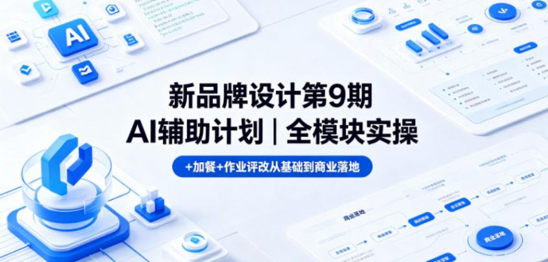 新品牌设计第9期AI辅助计划｜全模块实操+加餐+作业评改从基础到商业落地-玻哥网络技术工作室