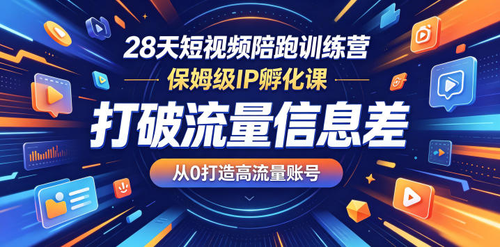 28天短视频陪跑训练营，保姆级IP孵化课，打破流量信息差，从0打造高流量账号-玻哥网络技术工作室