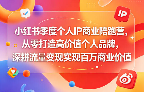 小红书季度个人IP商业陪跑营，从零打造高价值个人品牌，深耕流量变现实现百万商业价值-玻哥网络技术工作室