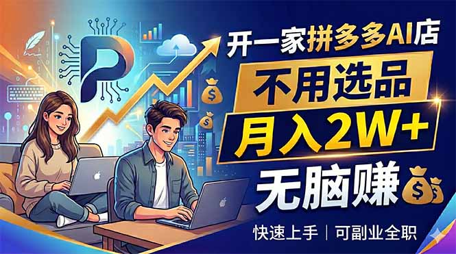 开一家拼多多AI店，不用选品，月入2W+，无脑赚，可副业全职-玻哥网络技术工作室